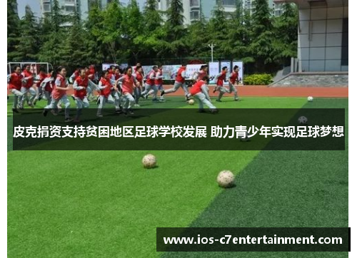 皮克捐资支持贫困地区足球学校发展 助力青少年实现足球梦想