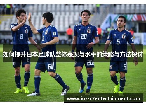 如何提升日本足球队整体表现与水平的策略与方法探讨