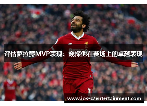 评估萨拉赫MVP表现：窥探他在赛场上的卓越表现