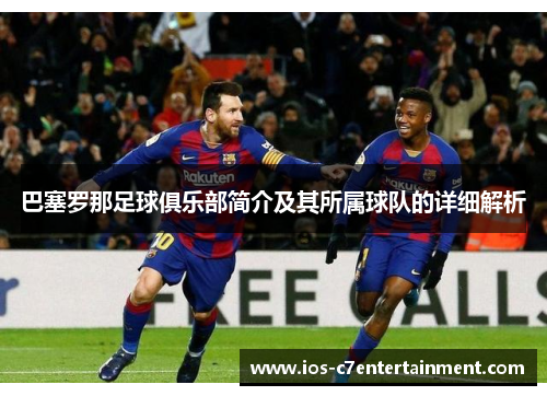 巴塞罗那足球俱乐部简介及其所属球队的详细解析