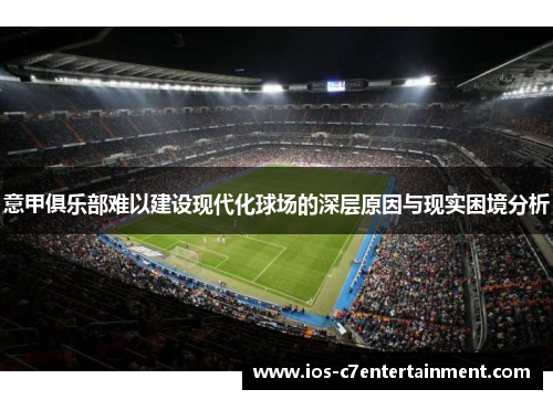 意甲俱乐部难以建设现代化球场的深层原因与现实困境分析