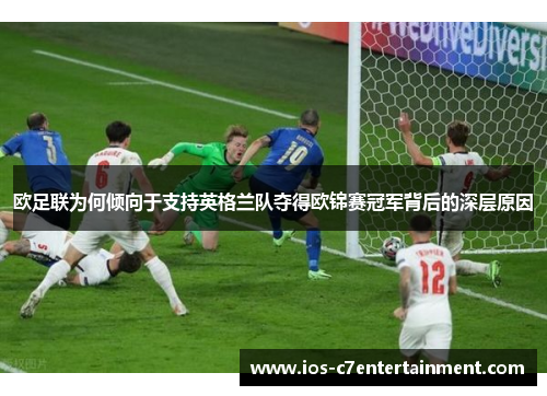 欧足联为何倾向于支持英格兰队夺得欧锦赛冠军背后的深层原因