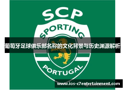 葡萄牙足球俱乐部名称的文化背景与历史渊源解析