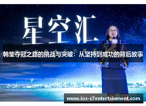 韩莹夺冠之路的挑战与突破：从坚持到成功的背后故事