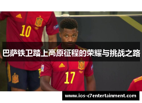 巴萨铁卫踏上高原征程的荣耀与挑战之路