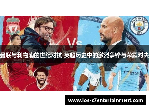 曼联与利物浦的世纪对抗 英超历史中的激烈争锋与荣耀对决