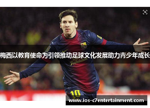 梅西以教育使命为引领推动足球文化发展助力青少年成长