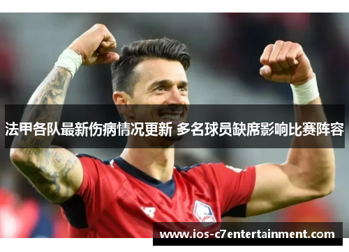 法甲各队最新伤病情况更新 多名球员缺席影响比赛阵容
