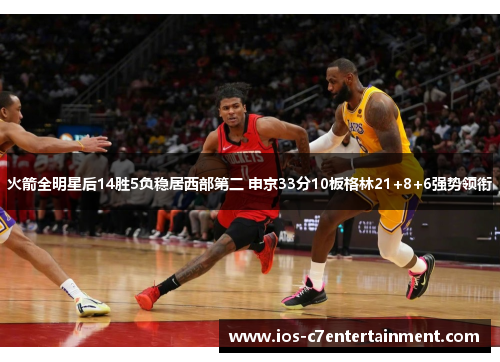 火箭全明星后14胜5负稳居西部第二 申京33分10板格林21+8+6强势领衔