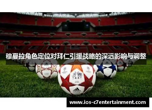 穆夏拉角色定位对拜仁引援战略的深远影响与调整