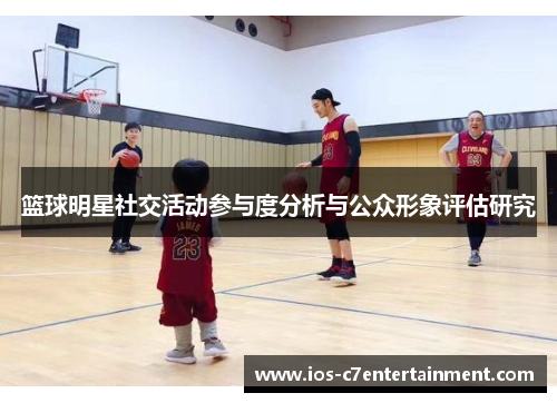 篮球明星社交活动参与度分析与公众形象评估研究